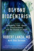 Beyond Biocentrism