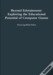 Beyond Edutainment: Exploring The Educational Potential Of Computer Games