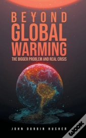Beyond Global Warming: The Bigger Proble