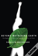 Beyond Mothering Earth