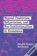Beyond Positivism, Behaviorism, And Neoinstitutionalism In Economics
