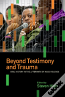 Beyond Testimony And Trauma