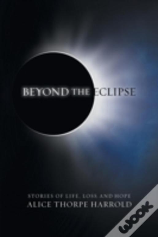 Beyond The Eclipse: Stories Of Life, Loss, And Hope