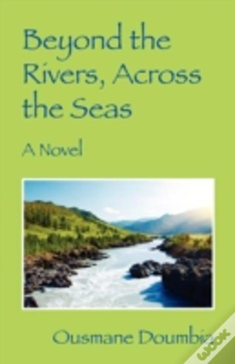 Beyond The Rivers, Across The Seas: A Novel