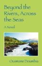 Beyond The Rivers, Across The Seas: A Novel - Preview