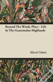 Beyond The Windy Place - Life In The Guatemalan Highlands