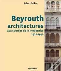 Beyrouth ; Architectures Aux Sources De La Modernité, 1920-1940