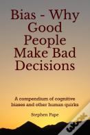 Bias - Why Good People Make Bad Decisions
