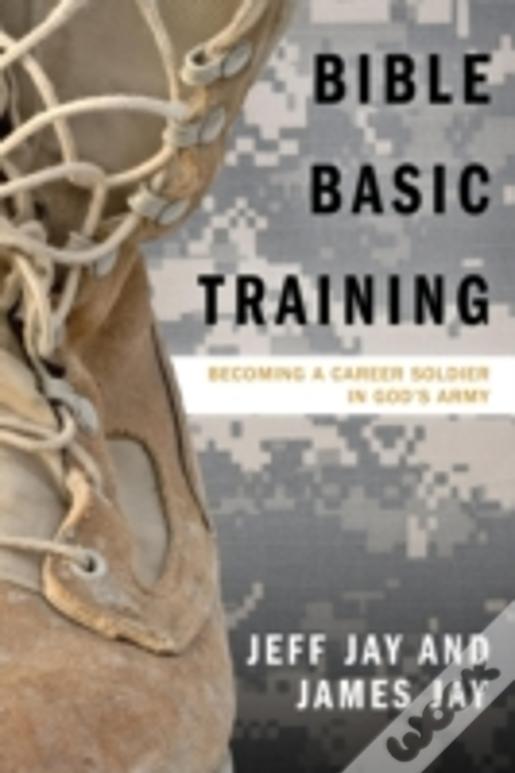 Bible Basic Training: Becoming A Career Soldier In God'S Army
