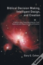Biblical Decision Making, Intelligent Design, And Creation
