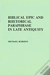 Biblical Epic And Rhetorical Paraphrase In Late Antiquity