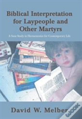 Biblical Interpretation For Laypeople And Other Martyrs