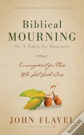 Biblical Mourning: Encouragement For Tho