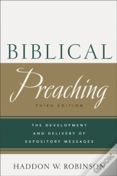 Biblical Preaching Â€“ The Development And Delivery Of Expository Messages