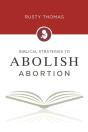 Biblical Strategies To Abolish Abortion - Preview