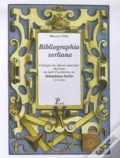 Bibliographia Serliana ; Catalogue Éditions Imprimées Traité Architecture Sebastiona Serlio 1537-1681