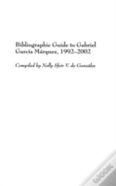 Bibliographic Guide To Gabriel Garcia Marquez, 1992-2002
