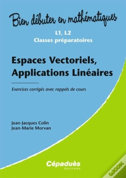 Capa do artigo Bien Debuter En Mathematiques; Espaces Vectoriels, Applications Linéaires ; L1/L2/Classes Préparatoires ; Exercices Corrigés Avec Rappels De Cours