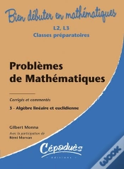 Capa do artigo Bien Débuter En Mathématiques : Problèmes De Mathématiques Tome 3 ; Algèbre Linéaire Et Euclidienne ; L2/L3/Classes Préparatoires ; Corrigés Et Commen