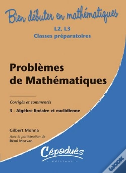 Capa do artigo Bien Débuter En Mathématiques : Problèmes De Mathématiques Tome 3 ; Algèbre Linéaire Et Euclidienne ; L2/L3/Classes Préparatoires ; Corrigés Et Commen