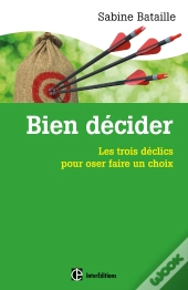 Bien Décider ; De La Peur De La Décision Au Plaisir D'Avoir Décider ; Les Points Clés