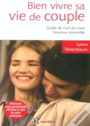 Bien Vivre Sa Vie De Couple ; Guide De L'Art De Vivre Heureux Ensemble