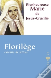 Bienheureuse Marie De Jésus Crucifié ; Florilège Extraits De Lettres