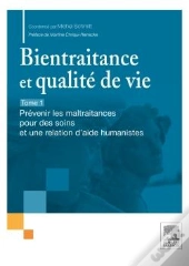 Bientraitance Et Qualité De Vie Tome 1 ; Prévenir Les Maltraitances Pour Des Soins Et Une Relation D'Aide Humanistes