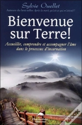 Bienvenue Sur Terre ! ; Accueillir, Comprendre Et Accompagner L'Âme Dans Le Processus De L'Incarnation