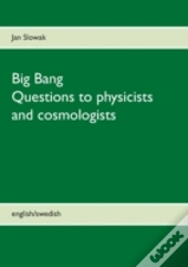 Big Bang - Questions To Physicists And Cosmologists