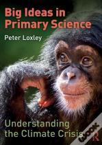 Big Ideas In Primary Science: Understanding The Climate Crisis