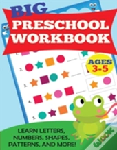 Big Preschool Workbook: Ages 3-5. Learn Letters, Numbers, Shapes, Patterns, And More