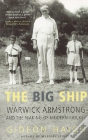 Capa do artigo Big Ship : Warwick Armstrong & The Making Of Modern Cricket