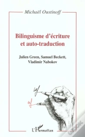 Bilinguisme D'Ecriture Et Auto-Traduction ; Julien Green Samuel Beckett Vladimir Nabokov