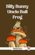 Billy Bunny And Uncle Bull Frog