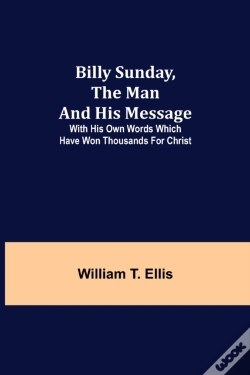 Capa do artigo Billy Sunday, The Man And His Message; With His Own Words Which Have Won Thousands For Christ