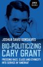 Bio-Politicizing Cary Grant - Preview