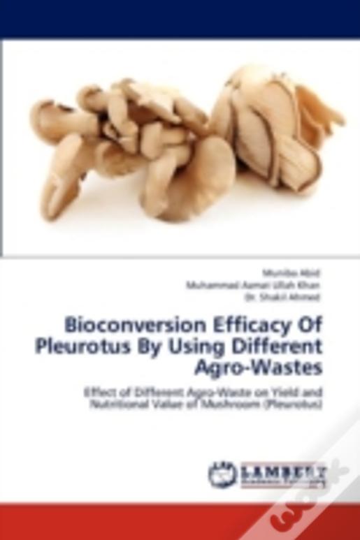Bioconversion Efficacy Of Pleurotus By Using Different Agro-Wastes