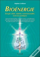 Bioénergie ; Énergie Vitale, Chakras, Extrasensorialité, Exercices Pratiques