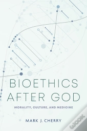 Bioethics After God