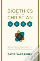 Bioethics And The Christian Life
