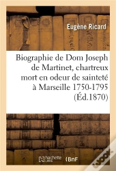 Biographie De Dom Joseph De Martinet, Chartreux, Mort En Odeur De Saintete A Marseille : 1750-1795