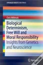 Biological Determinism, Free Will And Moral Responsibility