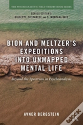 Bion And Meltzer'S Expeditions Into Unmapped Mental Life