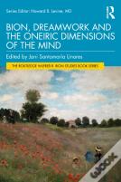 Bion, Dreamwork And The Oneiric Dimensions Of The Mind