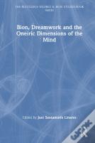 Bion, Dreamwork And The Oneiric Dimensions Of The Mind