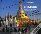 Birmanie ; Visions D'Un Amoureux De La Terre D'Or