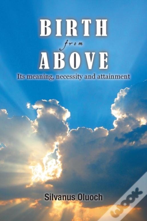 Birth From Above: Its Meaning, Necessity And Attainment