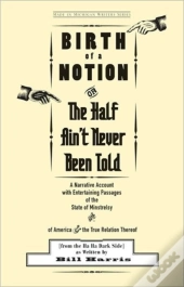 Birth Of A Notion; Or, The Half Ain'T Never Been Told