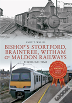 Bishop'S Stortford, Braintree, Witham & Maldon Railways Through Time
